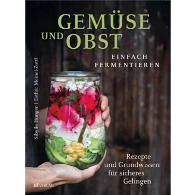 Abbildung von Gemüse und Obst einfach fermentieren: Rezepte Grundwissen für sicheres Gelingen. Regionale saisonale Lebensmittel durch Fermentation haltbar machen natürlich, nachhaltig, gesund
