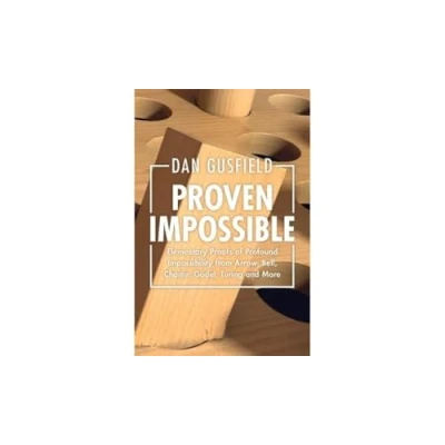 Abbildung von Proven Impossible: Elementary Proofs of Profound Impossibility from Arrow, Bell, Chaitin, Gödel, Turing and More