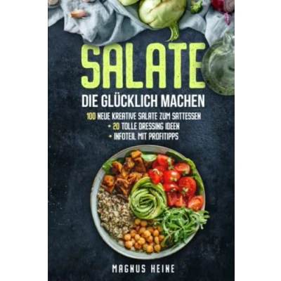 Abbildung von Salate die glücklich machen: 100 kreative, leckere und gesunde zum Sattessen. Plus 20 köstliche Dressings Genießen Verlieben. Moderne, vielfältige Salatvariationen für jeden Anlass