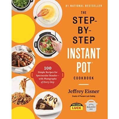 Abbildung von The Step by Instant Pot Cookbook: 100 Simple Recipes for Spectacular Results with Photographs of Every (Step Cookbooks)