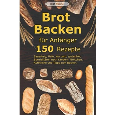 Abbildung von Brot backen für Anfänger: 150 Rezepte Sauerteig, Hefe, low carb, glutenfrei, Spezialitäten nach Ländern, Brötchen, Aufstriche und Tipps zum Backen.