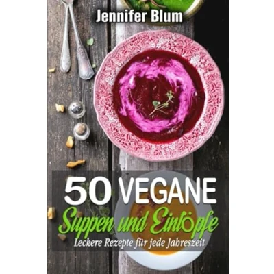 Abbildung von 50 vegane Suppen und Eintöpfe: Leckere Rezepte für jede Jahreszeit