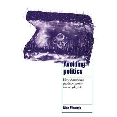 Abbildung von Avoiding Politics: How Americans Produce Apathy in Everyday Life (Cambridge Cultural Social Studies)