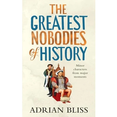 Abbildung von The Greatest Nobodies of History: Minor Characters from Major Moments