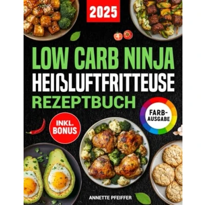 Abbildung von Low Carb Ninja Heißluftfritteuse Rezeptbuch: Einfach und gesund abnehmen ohne auf Geschmack zu verzichten mit schnellen leckeren Gerichten für den Dual Zone Airfryer inkl. Nährwertangaben