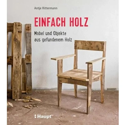 Abbildung von Einfach Holz: Möbel und Objekte aus gefundenem Holz