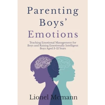 Abbildung von Parenting Boys&#039; Emotions: Teaching Emotional Management for Boys and Raising Emotionally Intelligent Aged 3 12 Years