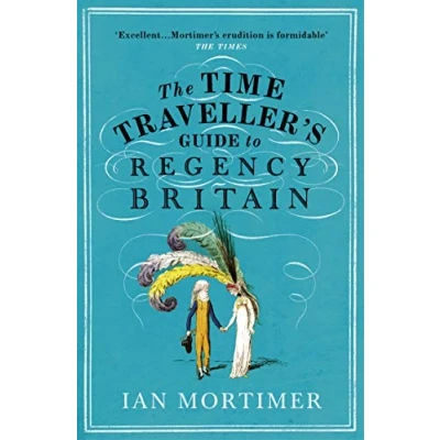 Abbildung von The Time Traveller&#039;s guide to Regency Britain: immersive and brilliant historical Britain (Ian Mortimer’s Traveller’s Guides)