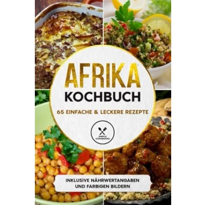 Abbildung von Afrika Kochbuch: 65 einfache &amp; leckere Rezepte Inklusive Nährwertangaben und farbigen Bildern