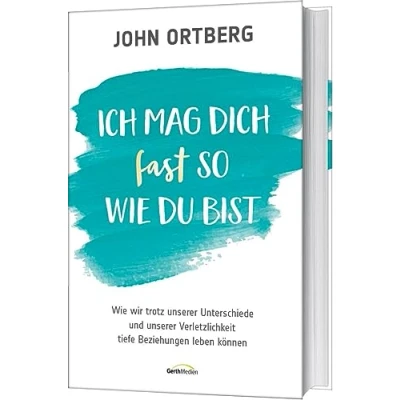 Abbildung von Ich mag dich fast so, Wie du bist: wir trotz unserer Unterschiede und Verletzlichkeit tiefe Beziehungen leben können