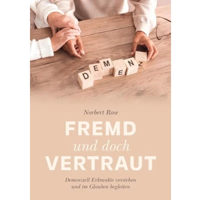 Abbildung von Fremd und doch vertraut: Demenziell Erkrankte verstehen im Glauben begleiten