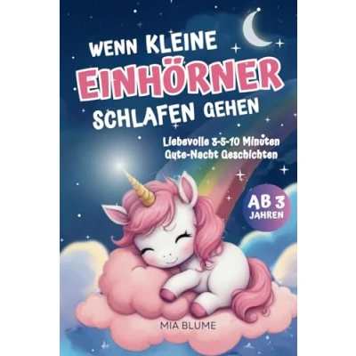 Abbildung von Gute Nacht Geschichten für Mädchen ab 3, 4, 5 Jahre: Wenn kleine Einhörner schlafen gehen Liebevolle 3 10 Minuten Vorlesegeschichten Kinderbuch Einhorn Geschenke