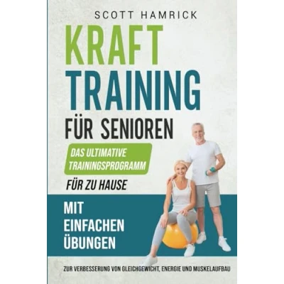 Abbildung von Krafttraining für Senioren: Das ultimative Trainingsprogramm zu Hause mit einfachen Übungen zur Verbesserung von Gleichgewicht, Energie und ... Männer Frauen über 60)