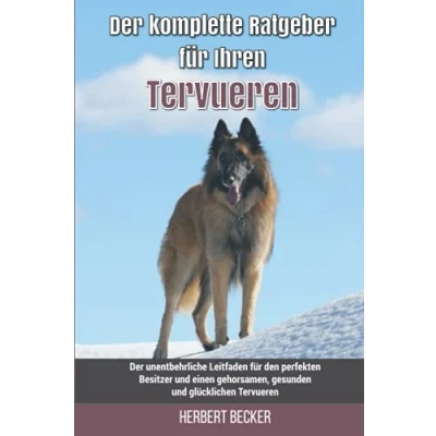Abbildung von Der komplette Ratgeber für Ihren Tervueren: unentbehrliche Leitfaden den perfekten Besitzer und einen gehorsamen, gesunden glücklichen Tervueren