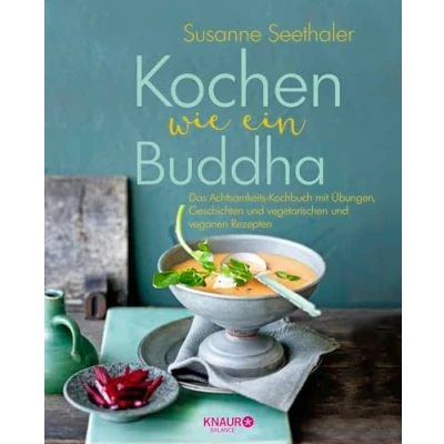 Abbildung von Kochen wie ein Buddha: Das Achtsamkeits Kochbuch mit Übungen, Geschichten und vegetarischen veganen Rezepten