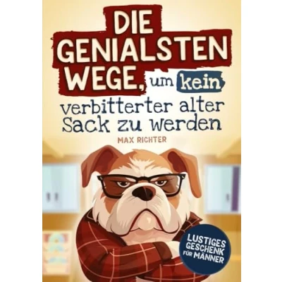Abbildung von Die genialsten Wege, um kein verbitterter alter Sack zu werden: Das lustige Mitmachbuch für Männer vollgepackt mit witzigen Texten, kreativen Aufgaben ... Ratschlägen Lustiges Geschenk