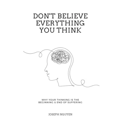 Abbildung von Don&#039;t Believe Everything You Think: Why Your Thinking Is The Beginning &amp; End Of Suffering