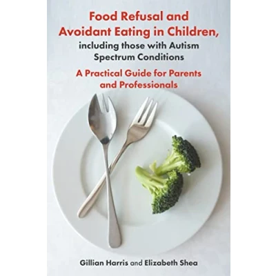 Abbildung von Food Refusal and Avoidant Eating in Children, including those with Autism Spectrum Conditions: A Practical Guide for Parents Professionals
