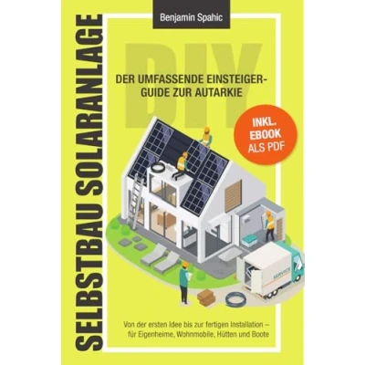Abbildung von Selbstbau Solaranlage: der umfassende Einsteiger Guide zur Autarkie Von ersten Idee bis fertigen Installation. Für Eigenheime, Wohnmobile, Hütten und Boote