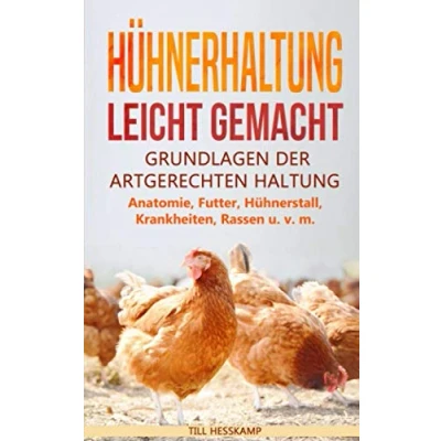 Abbildung von Hühnerhaltung leicht gemacht: Grundlagen der artgerechten Haltung Anatomie, Futter, Hühnerstall, Krankheiten, Rassen u. v. m.