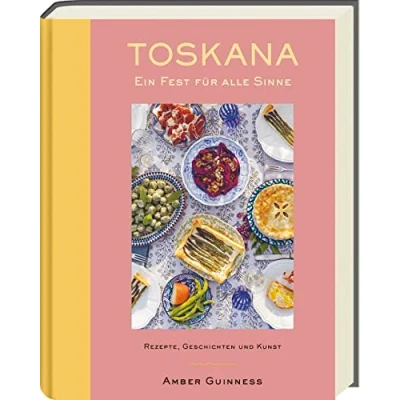 Abbildung von Toskana Ein Fest für alle Sinne: Rezepte, Geschichten &amp; Kunst: Authentische Rezepte mediterrane Leidenschaft und kulinarische Entdeckungen!