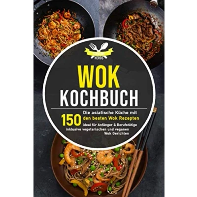 Abbildung von Wok Kochbuch: Die asiatische Küche mit den 150 besten Rezepten ideal für Anfänger und Berufstätige inklusive vegetarischen veganen Gerichten