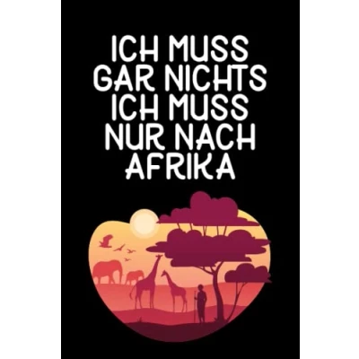 Abbildung von Ich muss gar nichts nur nach Afrika: Afrika Notizbuch / Geschenk für Urlaub, Safari Liebhaber und Auswanderer/ Schreibheft 120 Seiten kariert A5