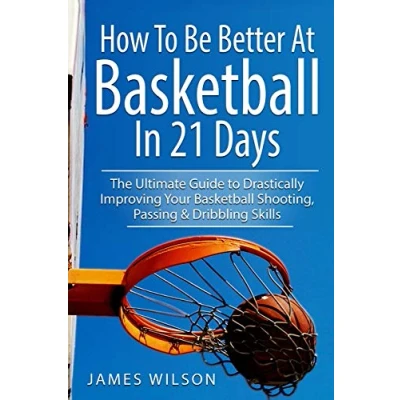 Abbildung von How to Be Better At Basketball in 21 days: The Ultimate Guide Drastically Improving Your Shooting, Passing and Dribbling Skills