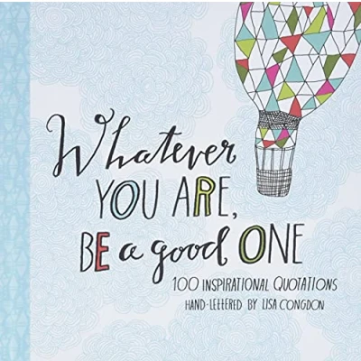 Abbildung von Whatever You Are, Be a Good One: 100 Inspirational Quotations Hand Lettered by Lisa Congdon (Lisa x Chronicle Books)