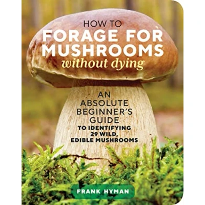Abbildung von How to Forage for Mushrooms without Dying: An Absolute Beginner&#039;s Guide Identifying 29 Wild, Edible
