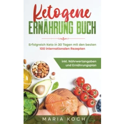 Abbildung von Ketogene Ernährung Buch: Erfolgreich Keto in 30 Tagen mit den besten 100 internationalen Rezepten inkl. Nährwertangaben und Ernährungsplan (Ketogen, gesund schnell abnehmen, Band 1)