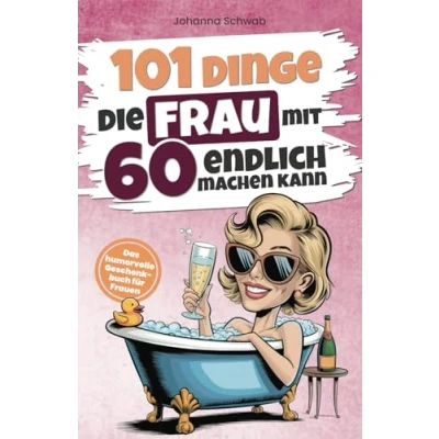 Abbildung von 101 Dinge, die Frau mit 60 endlich machen kann: Das humorvolle Geschenkbuch für Frauen zum 60. Geburtstag Witz, Charme und Ironie