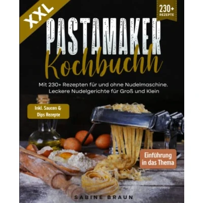 Abbildung von XXL Pastamaker Kochbuch: Mit 230+ Rezepten für und ohne Nudelmaschine. Leckere Nudelgerichte Groß Klein