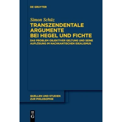 Abbildung von Transzendentale Argumente bei Hegel und Fichte: Das Problem objektiver Geltung seine Auflösung im nachkantischen Idealismus (Quellen Studien zur Philosophie, 148)