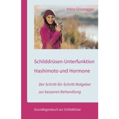 Abbildung von Schilddrüsen Unterfunktion, Hashimoto und Hormone. Der Schritt für Ratgeber zur besseren Behandlung: Grundlagenbuch Schilddrüse