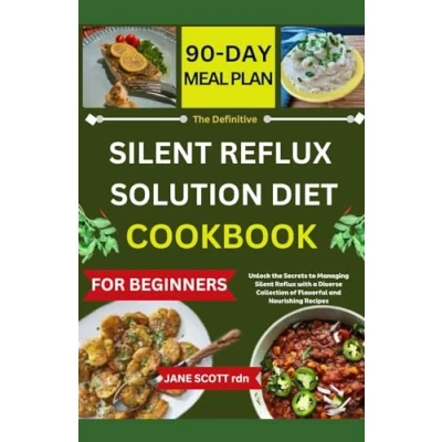 Abbildung von the Definitive Silent Reflux SOLUTION DIET COOKBOOK: Unlock Secrets to Managing with a Diverse Collection of Flavorful and Nourishing Recipes