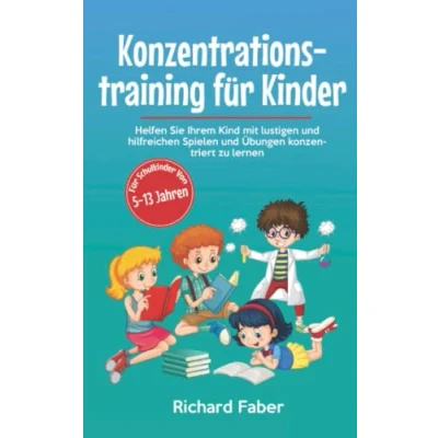 Abbildung von Konzentrationstraining für Kinder: Helfen Sie Ihrem Kind mit lustigen und hilfreichen Spielen Übungen konzentriert zu lernen (für Schulkinder von 5 13 Jahren)