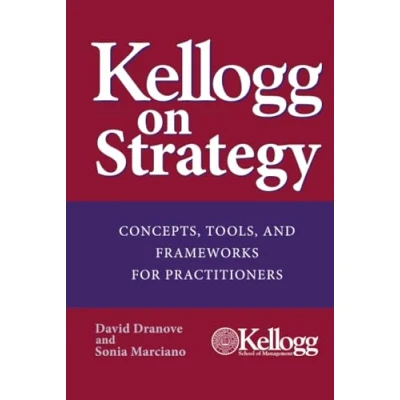 Abbildung von Kellogg on Strategy: Concepts, Tools, and Frameworks for Practitioners