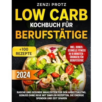 Abbildung von Low Carb Kochbuch für Berufstätige: Rasche und gesunde Mahlzeiten den Arbeitsalltag, Genuss ohne Reue mit simplen Rezepten, die Energie spenden Zeit sparen
