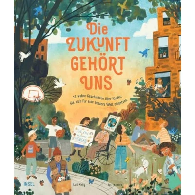 Abbildung von die Zukunft gehört uns: 12 wahre Geschichten über Kinder, sich für eine bessere Welt einsetzen Zwölf kleine Aktivistinnen und Aktivisten Kinderbuch ab 5 Jahre