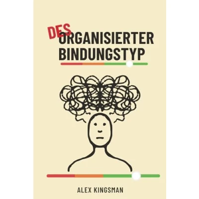 Abbildung von Desorganisierter Bindungstyp Help: Wie man Intensive Emotionen als Kraftquelle zur Befreiung vom Ängstlich Vermeidenden Bindungsstil Nutzt (Ziel: Sichere Bindung)