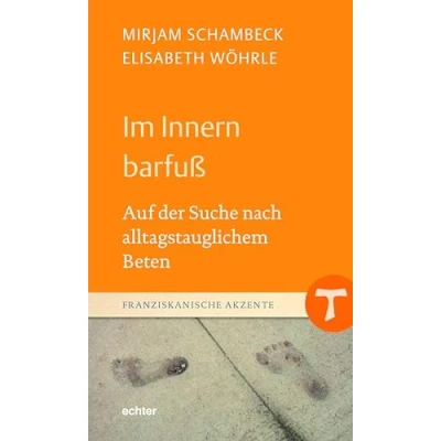Abbildung von Im Innern barfuß: Auf der Suche nach alltagstauglichem Beten (Franziskanische Akzente)