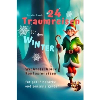 Abbildung von 24 Traumreisen für Winter und Weihnachten wichtelschlaue Fantasiereisen mit Wichtelbriefen gefühlsstarke hochsensible Kinder (Entspannungsgeschichten, Kindermeditation)