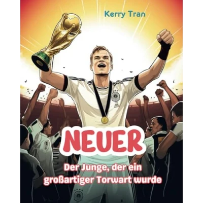 Abbildung von Neuer: der Junge, ein großartiger Torwart wurde: Inspirierendes Fußball Biografiebuch für Kinder (Biografien Kinder)