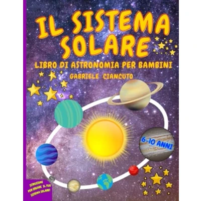 Abbildung von Il Sistema Solare: Libro di astronomia per bambini, 6 10 anni, un viaggio alla scoperta del sole, dei pianeti e delle loro lune