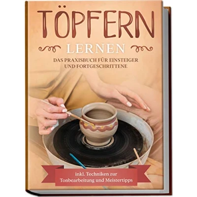 Abbildung von Töpfern lernen: Das Praxisbuch für Einsteiger und Fortgeschrittene Die schönsten Töpferprojekte Schritt erfolgreich fertigstellen inkl. Techniken zur Tonbearbeitung Meistertipps