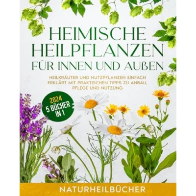 Abbildung von Heimische Heilpflanzen für innen und außen: Heilkräuter Nutzpflanzen einfach erklärt mit praktischen Tipps zu Anbau, Pflege Nutzung