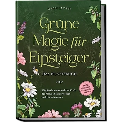 Abbildung von Grüne Magie für Einsteiger Das Praxisbuch: Wie Sie die unermessliche Kraft der Natur in sich erwecken und nutzen inkl. Krafttiere Spiritfinder, Hexen Ritualen, Blütenessenzen u.v.m.