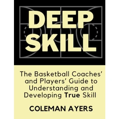 Abbildung von Deep Skill: The Basketball Coaches&#039; and Players&#039; Guide to Understanding Developing True Skill