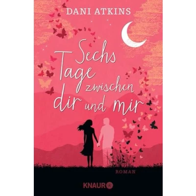 Abbildung von Sechs Tage zwischen dir und mir: Roman Ein romantischer spannender aus der Feder Bestsellerautorin Dani Atkins